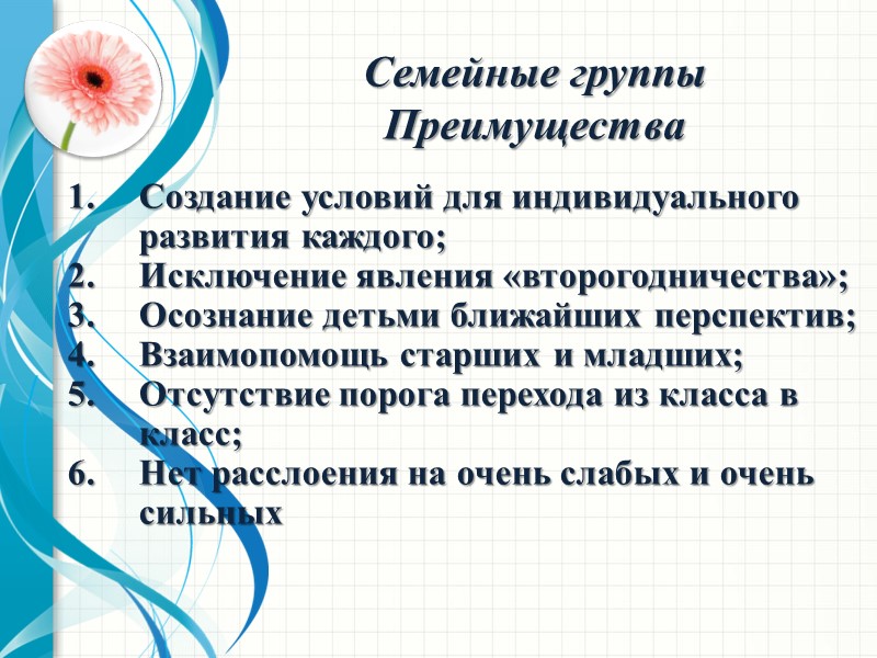 Семейные группы Преимущества Создание условий для индивидуального развития каждого; Исключение явления «второгодничества»; Осознание детьми